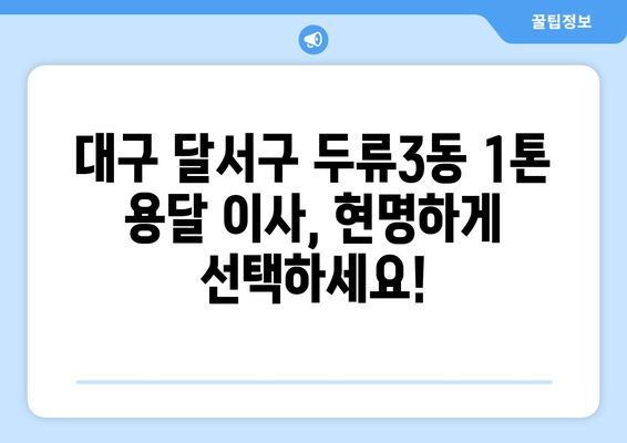 대구 달서구 두류3동 1톤 용달 이사 전문 업체 비교 가이드 | 저렴하고 안전한 이사, 지금 바로 찾아보세요!