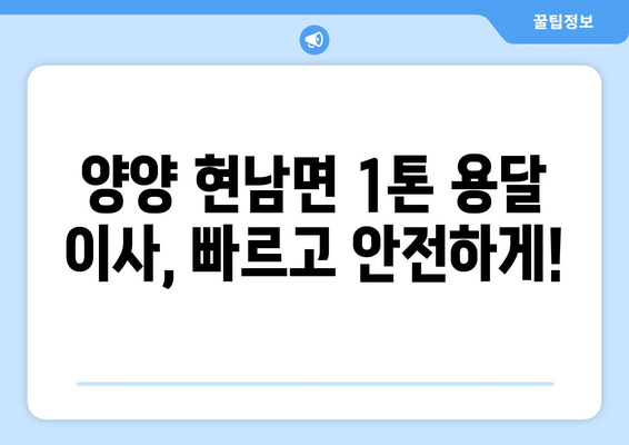 강원도 양양군 현남면 1톤 용달이사 |  빠르고 안전한 이삿짐 운송 서비스 | 양양 용달, 1톤 이사, 현남면 이사, 저렴한 이사 비용, 이삿짐센터 추천