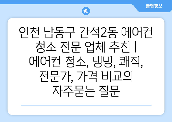 인천 남동구 간석2동 에어컨 청소 전문 업체 추천 | 에어컨 청소, 냉방, 쾌적, 전문가, 가격 비교