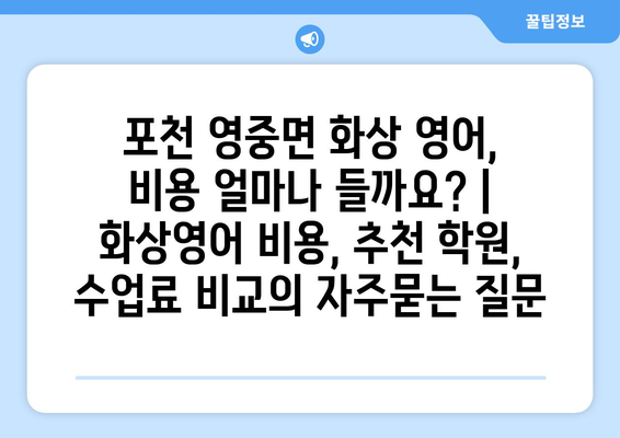 포천 영중면 화상 영어, 비용 얼마나 들까요? | 화상영어 비용, 추천 학원, 수업료 비교