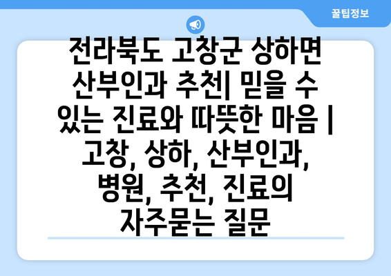 전라북도 고창군 상하면 산부인과 추천| 믿을 수 있는 진료와 따뜻한 마음 | 고창, 상하, 산부인과, 병원, 추천, 진료