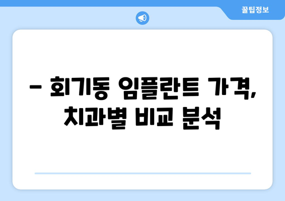 서울 동대문구 회기동 임플란트 가격 비교| 치과별 가격 정보 & 추천 | 임플란트, 가격, 치과, 비용, 정보