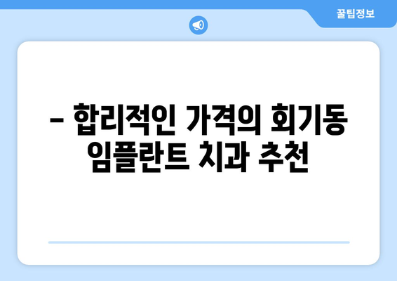 서울 동대문구 회기동 임플란트 가격 비교| 치과별 가격 정보 & 추천 | 임플란트, 가격, 치과, 비용, 정보